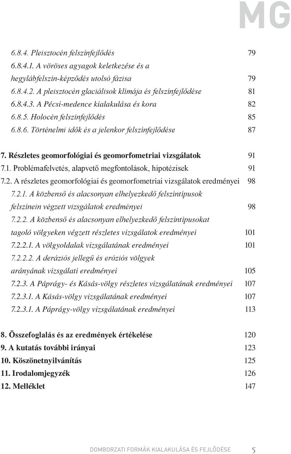 7.1. Problémafelvetés, alapvető megfontolások, hipotézisek 91 7.2. A részletes geomorfológiai és geomorfometriai vizsgálatok eredményei 98 7.2.1. A közbenső és alacsonyan elhelyezkedő felszíntípusok felszínein végzett vizsgálatok eredményei 98 7.