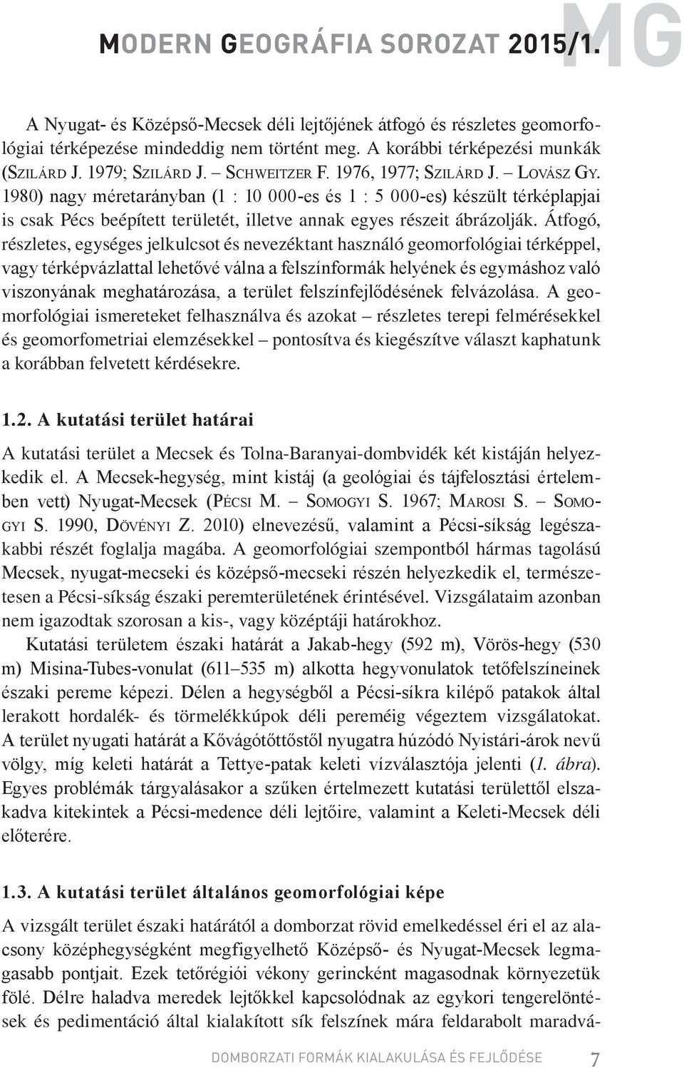 1980) nagy méretarányban (1 : 10 000-es és 1 : 5 000-es) készült térképlapjai is csak Pécs beépített területét, illetve annak egyes részeit ábrázolják.