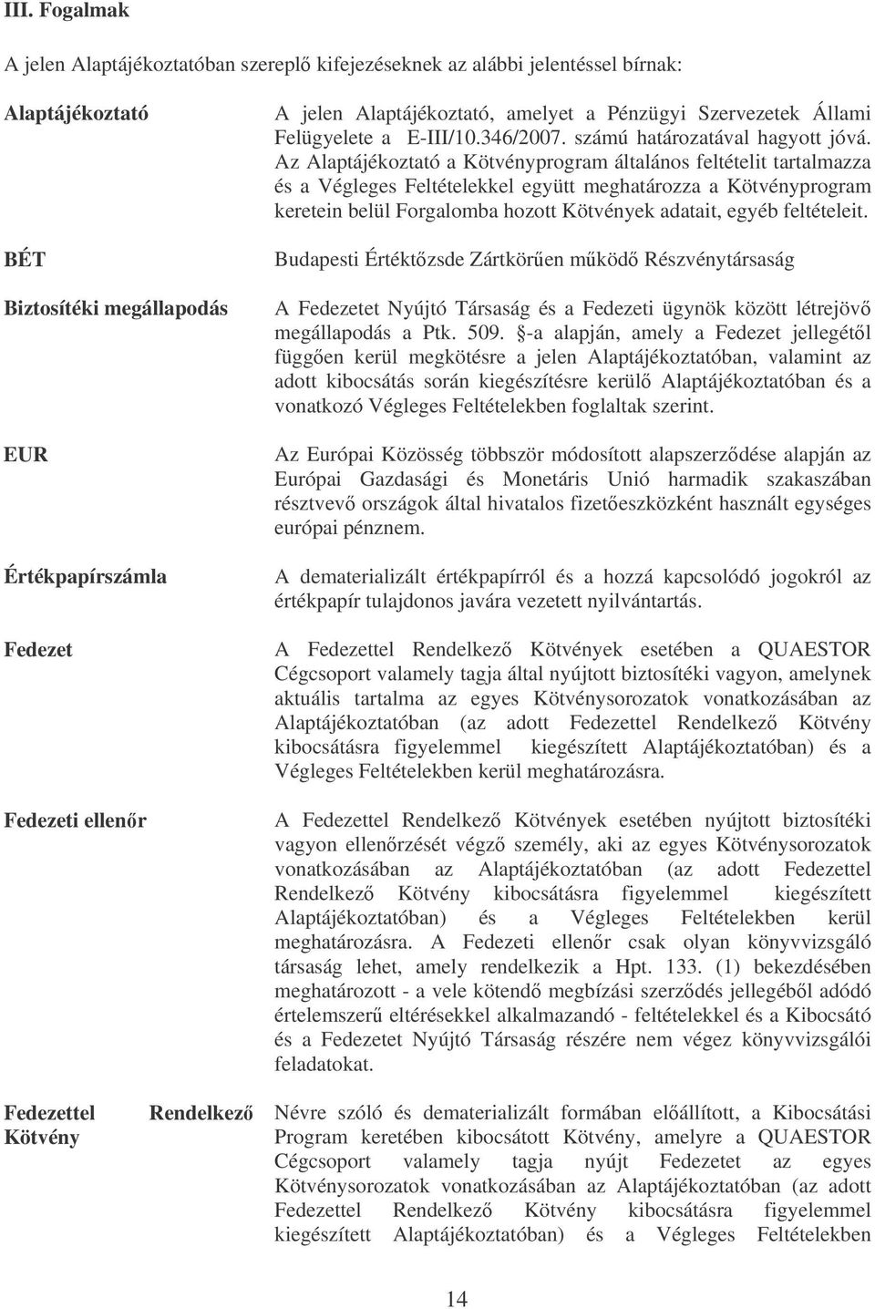 Az Alaptájékoztató a Kötvényprogram általános feltételit tartalmazza és a Végleges Feltételekkel együtt meghatározza a Kötvényprogram keretein belül Forgalomba hozott Kötvények adatait, egyéb