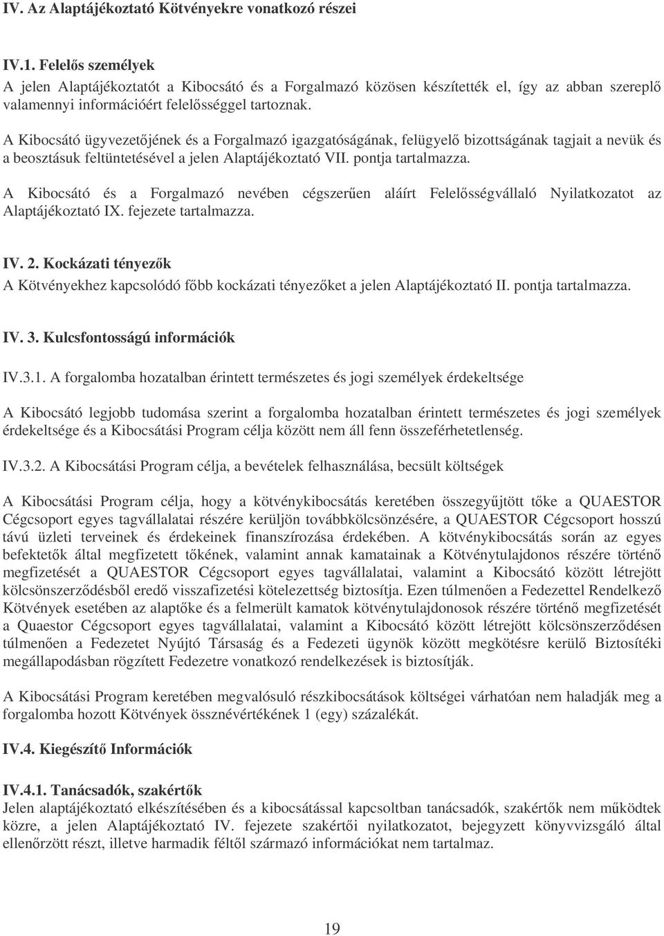 A Kibocsátó ügyvezetjének és a Forgalmazó igazgatóságának, felügyel bizottságának tagjait a nevük és a beosztásuk feltüntetésével a jelen Alaptájékoztató VII. pontja tartalmazza.