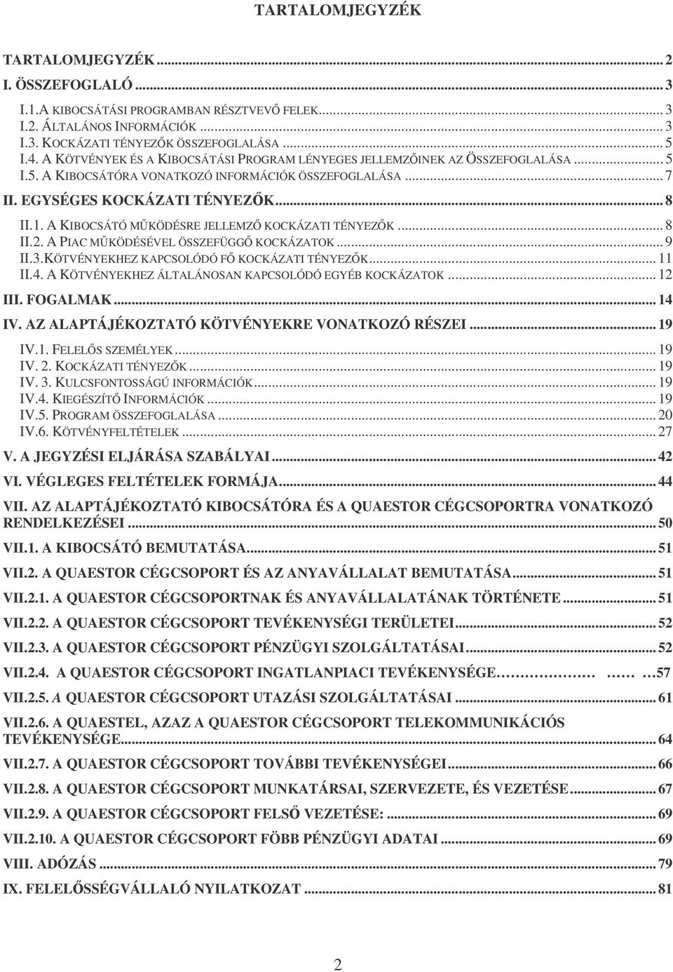 A KIBOCSÁTÓ MKÖDÉSRE JELLEMZ KOCKÁZATI TÉNYEZK... 8 II.2. A PIAC MKÖDÉSÉVEL ÖSSZEFÜGG KOCKÁZATOK... 9 II.3.KÖTVÉNYEKHEZ KAPCSOLÓDÓ F KOCKÁZATI TÉNYEZK... 11 II.4.