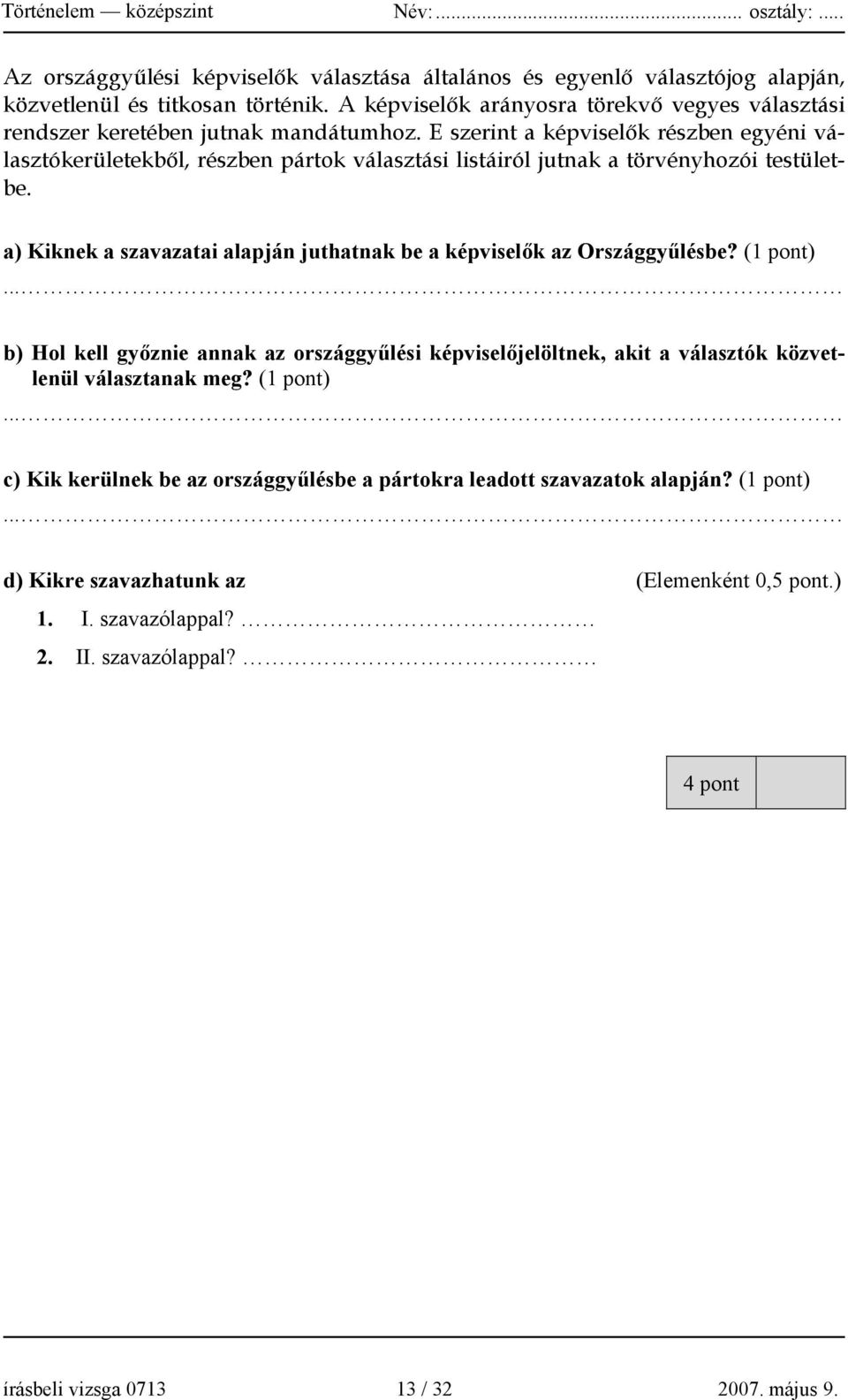 E szerint a képviselők részben egyéni választókerületekből, részben pártok választási listáiról jutnak a törvényhozói testületbe.