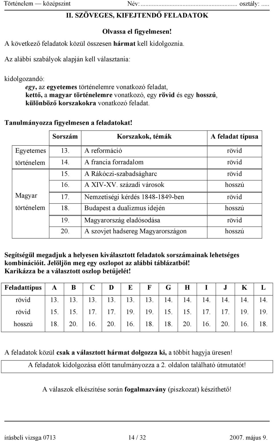 vonatkozó feladat. Tanulmányozza figyelmesen a feladatokat! Sorszám Korszakok, témák A feladat típusa Egyetemes 13. A reformáció rövid történelem 14. A francia forradalom rövid 15.