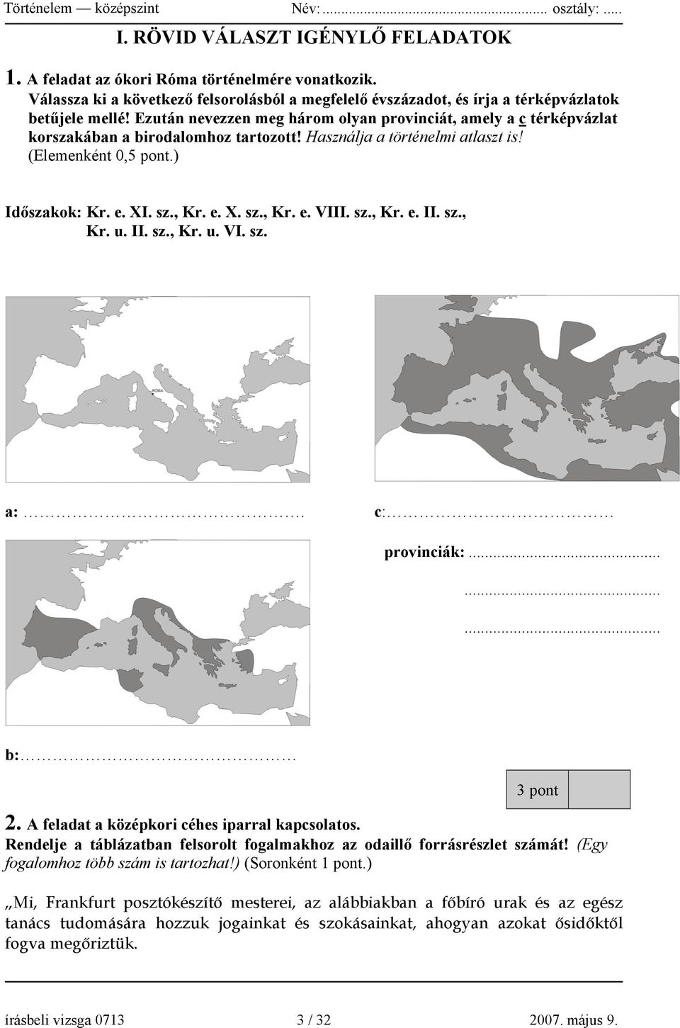 sz., Kr. e. II. sz., Kr. u. II. sz., Kr. u. VI. sz. a:. c: provinciák:......... b: 3 pont 2. A feladat a középkori céhes iparral kapcsolatos.