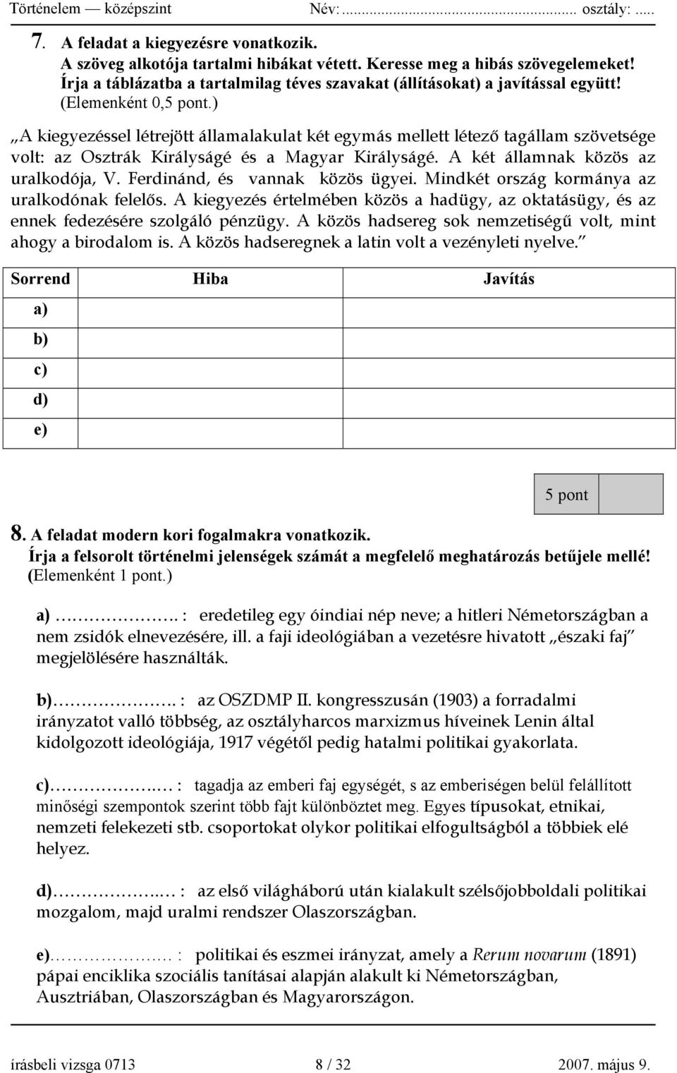 Ferdinánd, és vannak közös ügyei. Mindkét ország kormánya az uralkodónak felelős. A kiegyezés értelmében közös a hadügy, az oktatásügy, és az ennek fedezésére szolgáló pénzügy.