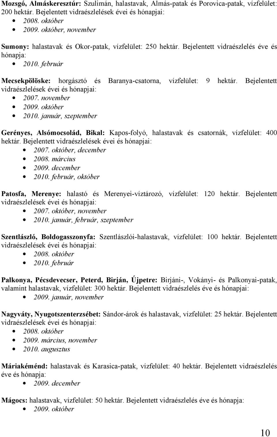 Bejelentett vidraészlelések évei és hónapjai: 2007. november 2009. október 2010. január, szeptember Gerényes, Alsómocsolád, Bikal: Kapos-folyó, halastavak és csatornák, vízfelület: 400 hektár.