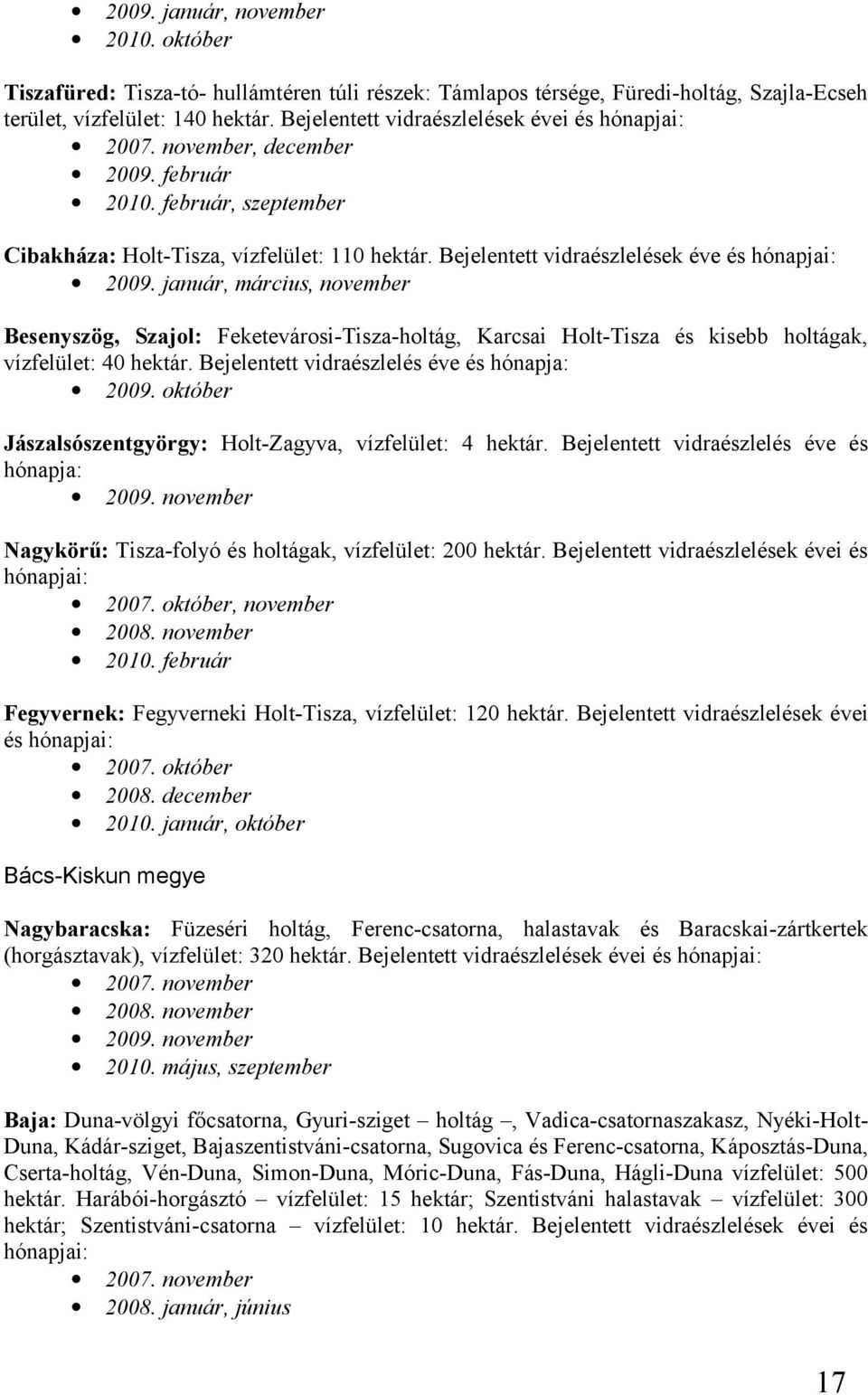 Bejelentett vidraészlelések éve és hónapjai: 2009. január, március, november Besenyszög, Szajol: Feketevárosi-Tisza-holtág, Karcsai Holt-Tisza és kisebb holtágak, vízfelület: 40 hektár.