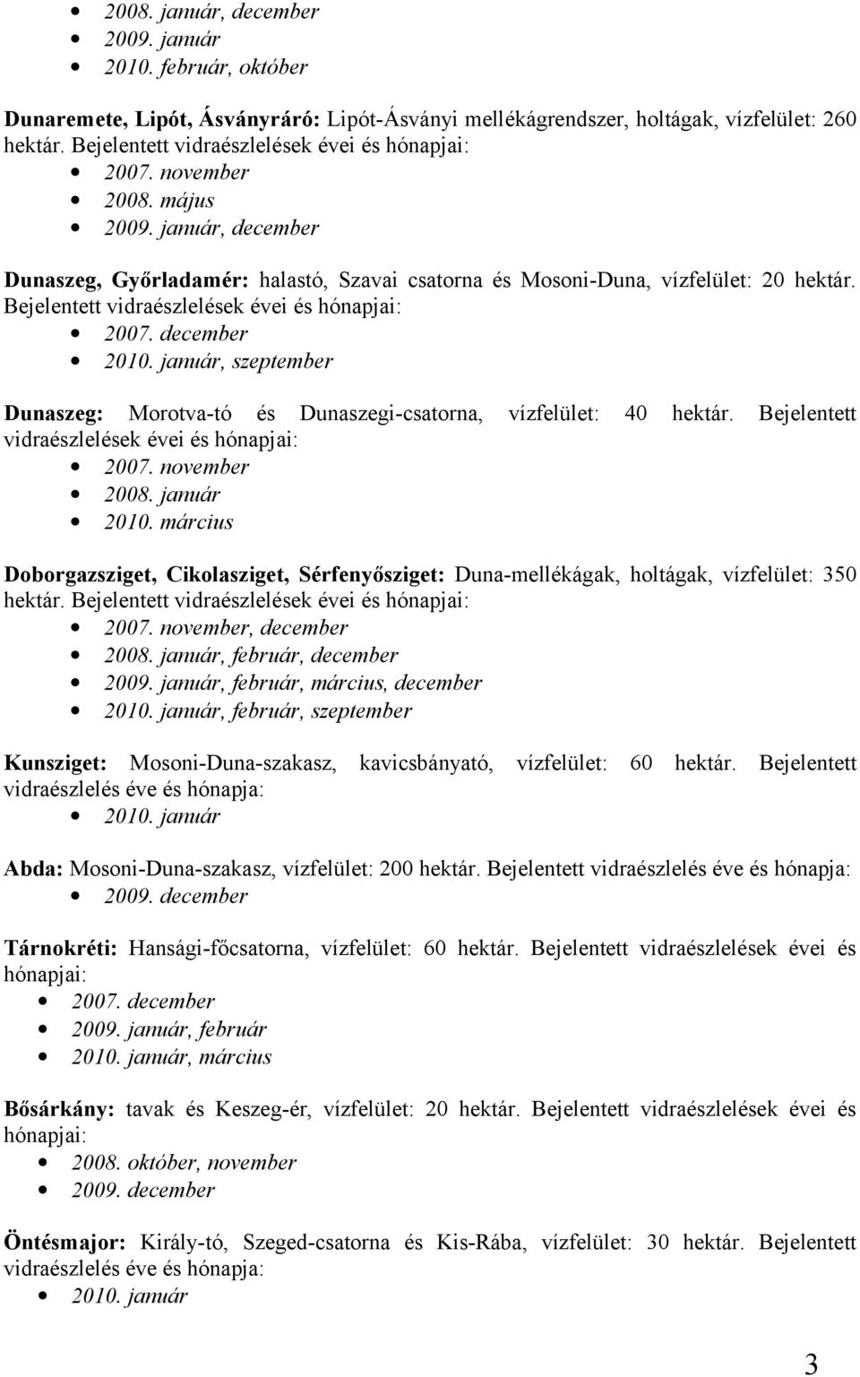 Bejelentett vidraészlelések évei és hónapjai: 2007. december 2010. január, szeptember Dunaszeg: Morotva-tó és Dunaszegi-csatorna, vízfelület: 40 hektár.