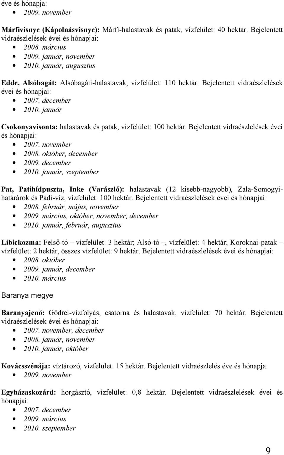 január Csokonyavisonta: halastavak és patak, vízfelület: 100 hektár. Bejelentett vidraészlelések évei és hónapjai: 2007. november 2008. október, december 2009. december 2010.