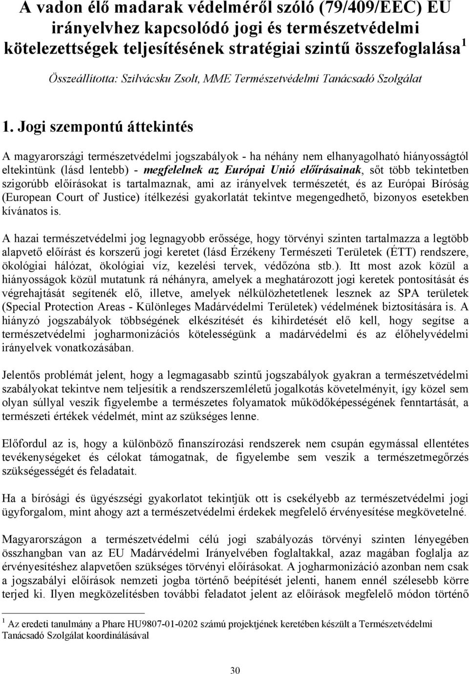 Jogi szempontú áttekintés A magyarországi természetvédelmi jogszabályok - ha néhány nem elhanyagolható hiányosságtól eltekintünk (lásd lentebb) - megfelelnek az Európai Unió előírásainak, sőt több