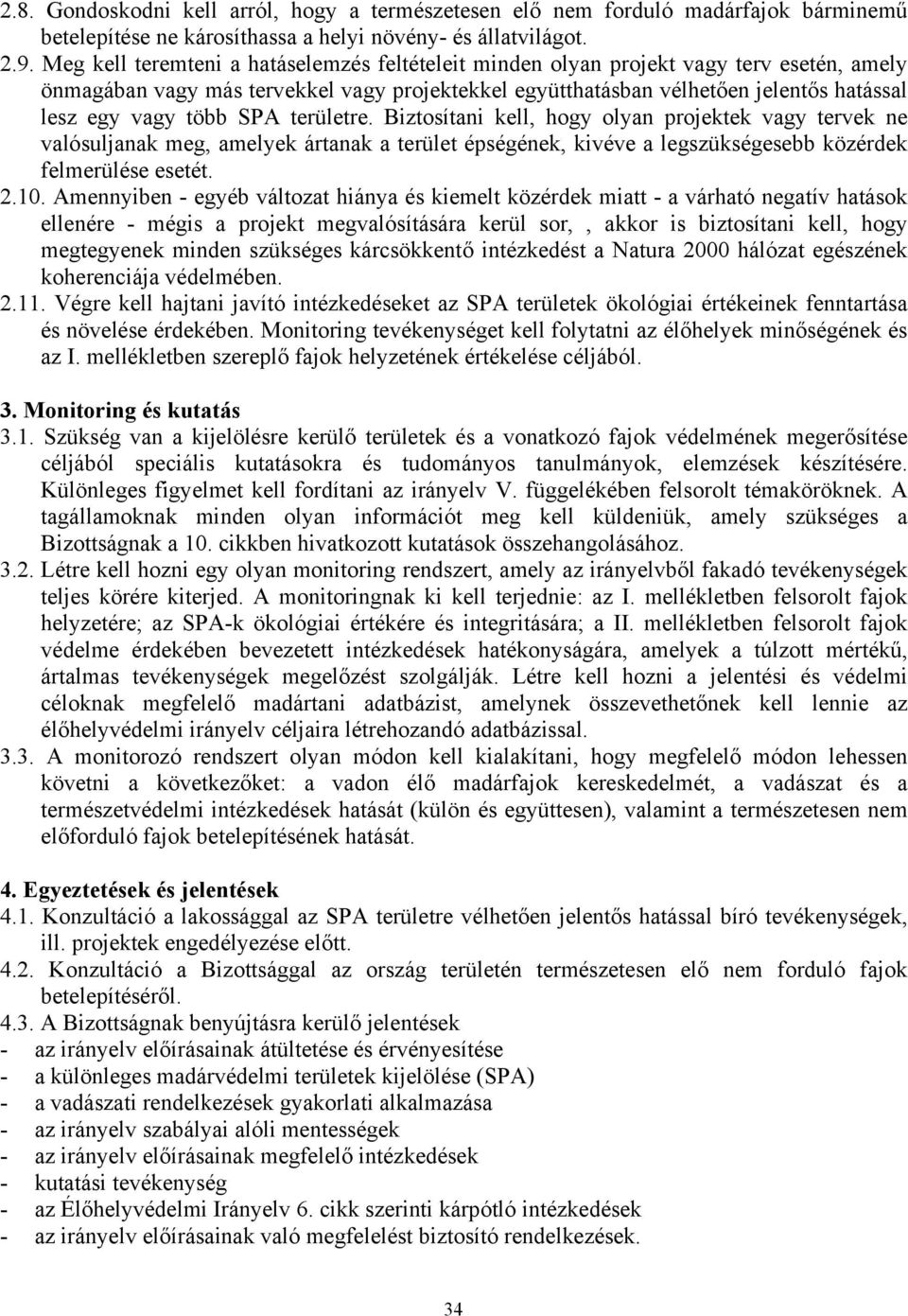 SPA területre. Biztosítani kell, hogy olyan projektek vagy tervek ne valósuljanak meg, amelyek ártanak a terület épségének, kivéve a legszükségesebb közérdek felmerülése esetét. 2.10.