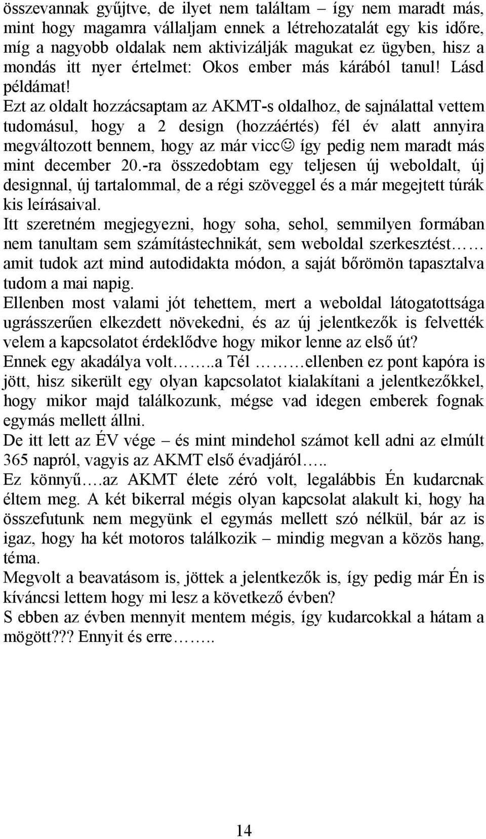 Ezt az oldalt hozzácsaptam az AKMT-s oldalhoz, de sajnálattal vettem tudomásul, hogy a 2 design (hozzáértés) fél év alatt annyira megváltozott bennem, hogy az már vicc így pedig nem maradt más mint