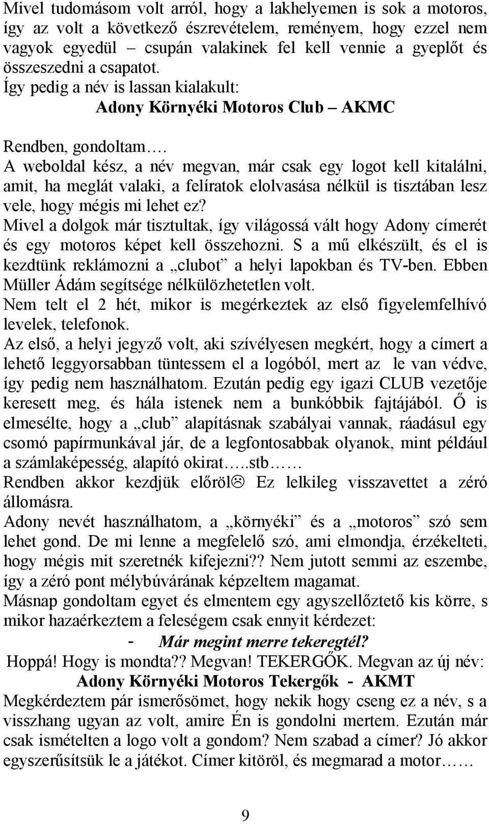 A weboldal kész, a név megvan, már csak egy logot kell kitalálni, amit, ha meglát valaki, a felíratok elolvasása nélkül is tisztában lesz vele, hogy mégis mi lehet ez?