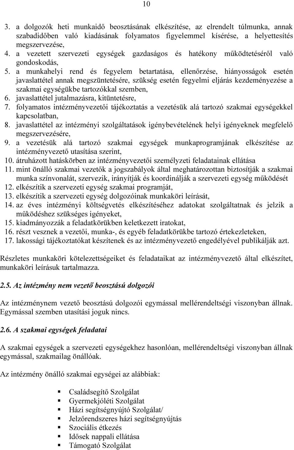 a munkahelyi rend és fegyelem betartatása, ellenőrzése, hiányosságok esetén javaslattétel annak megszüntetésére, szükség esetén fegyelmi eljárás kezdeményezése a szakmai egységükbe tartozókkal