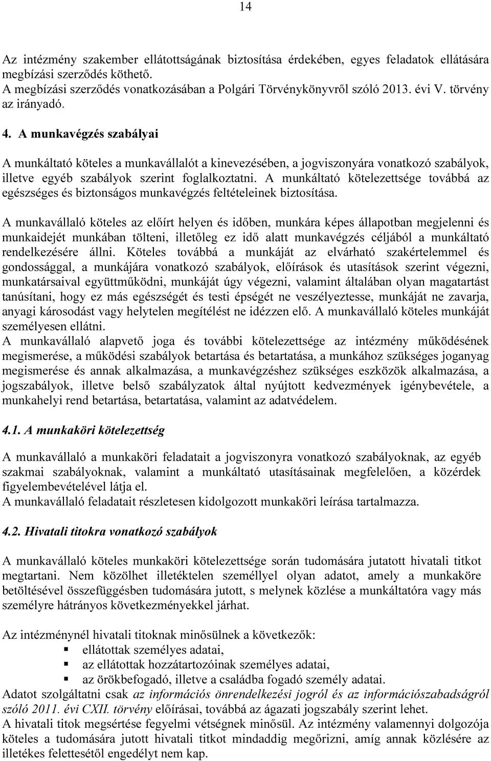 A munkáltató kötelezettsége továbbá az egészséges és biztonságos munkavégzés feltételeinek biztosítása.