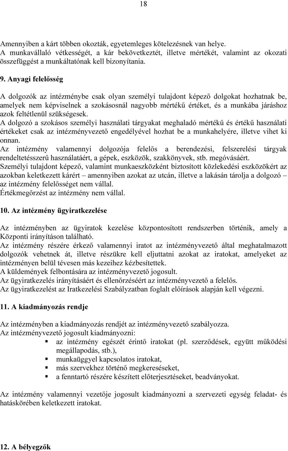 Anyagi felelősség A dolgozók az intézménybe csak olyan személyi tulajdont képező dolgokat hozhatnak be, amelyek nem képviselnek a szokásosnál nagyobb mértékű értéket, és a munkába járáshoz azok