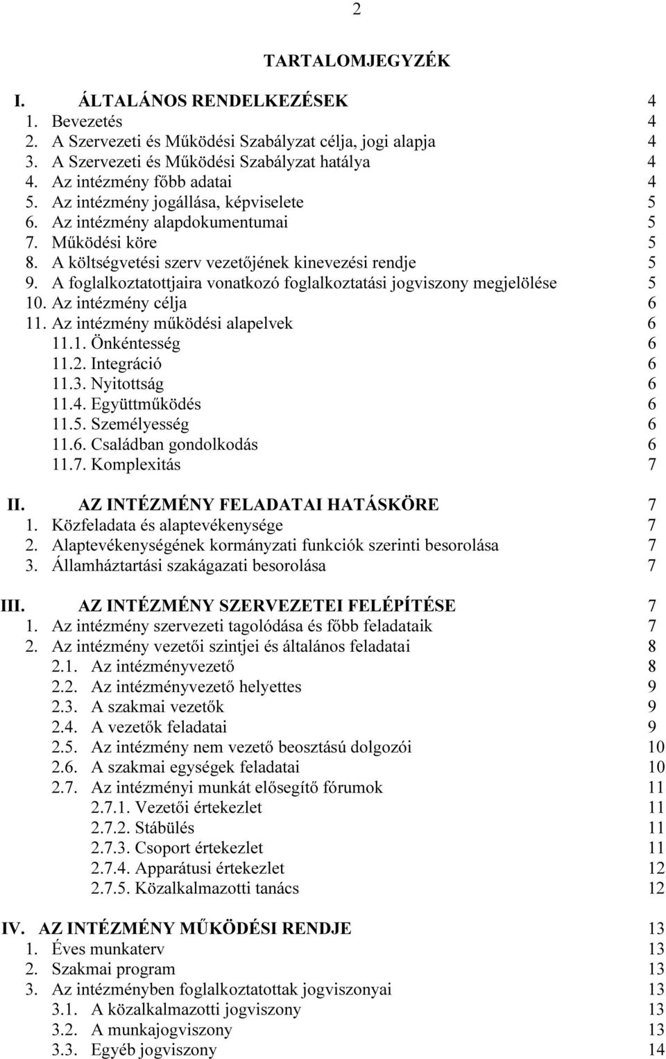 A foglalkoztatottjaira vonatkozó foglalkoztatási jogviszony megjelölése 5 10. Az intézmény célja 6 11. Az intézmény működési alapelvek 6 11.1. Önkéntesség 6 11.2. Integráció 6 11.3. Nyitottság 6 11.4.