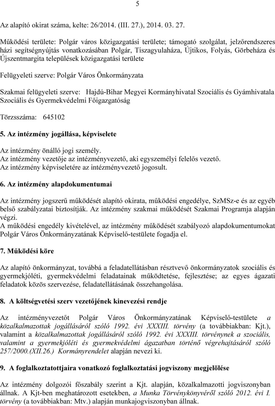 Működési területe: Polgár város közigazgatási területe; támogató szolgálat, jelzőrendszeres házi segítségnyújtás vonatkozásában Polgár, Tiszagyulaháza, Újtikos, Folyás, Görbeháza és Újszentmargita