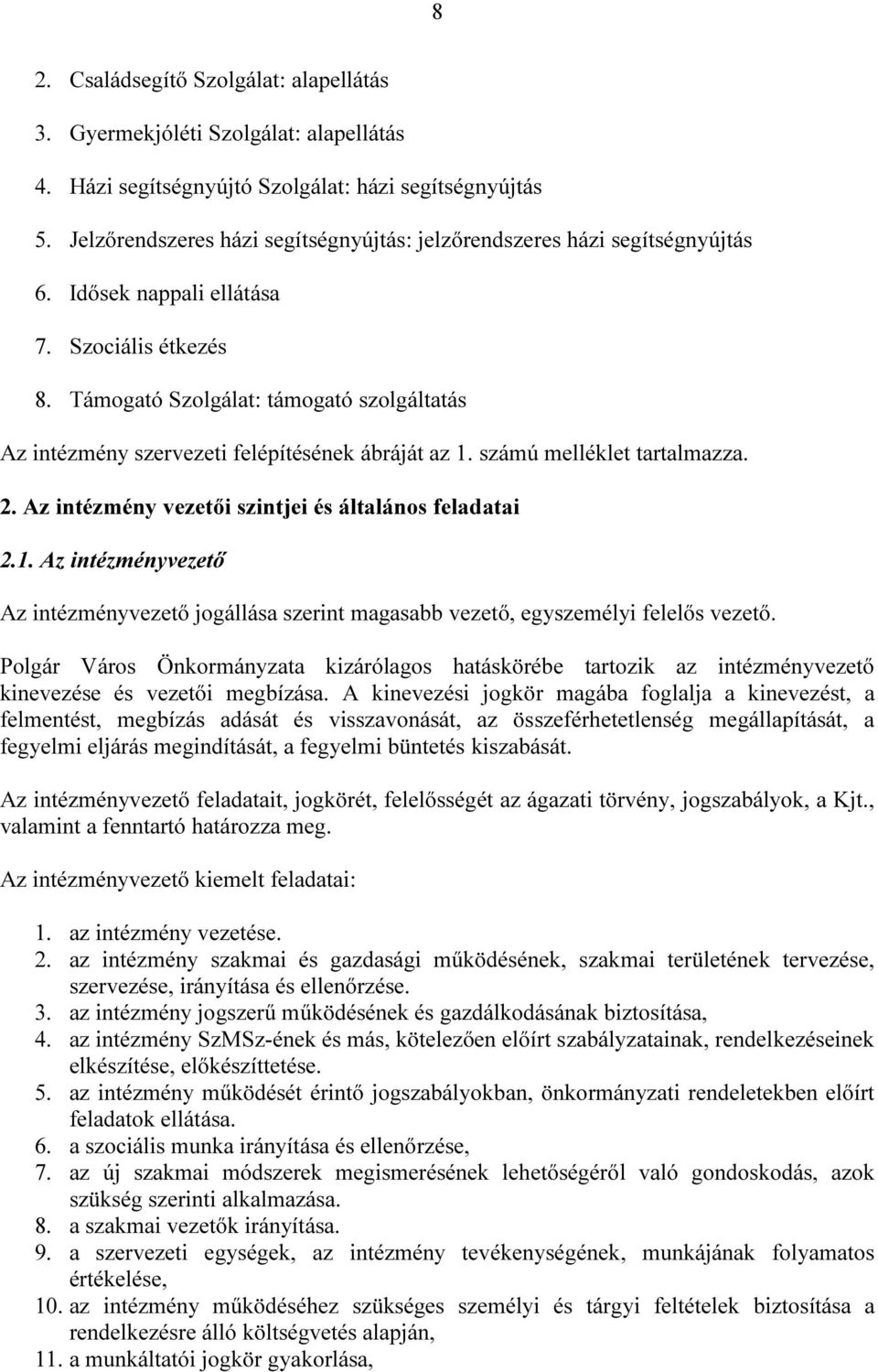 Támogató Szolgálat: támogató szolgáltatás Az intézmény szervezeti felépítésének ábráját az 1. számú melléklet tartalmazza. 2. Az intézmény vezetői szintjei és általános feladatai 2.1. Az intézményvezető Az intézményvezető jogállása szerint magasabb vezető, egyszemélyi felelős vezető.