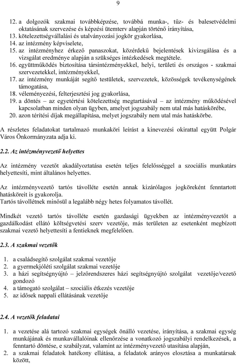 az intézményhez érkező panaszokat, közérdekű bejelentések kivizsgálása és a vizsgálat eredménye alapján a szükséges intézkedések megtétele. 16.