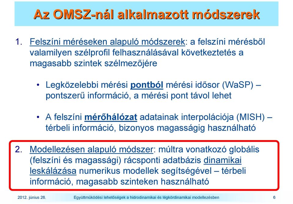 mérési idısor (WaSP) pontszerő információ, a mérési pont távol lehet A felszíni mérıhálózat adatainak interpolációja (MISH) térbeli információ, bizonyos magasságig