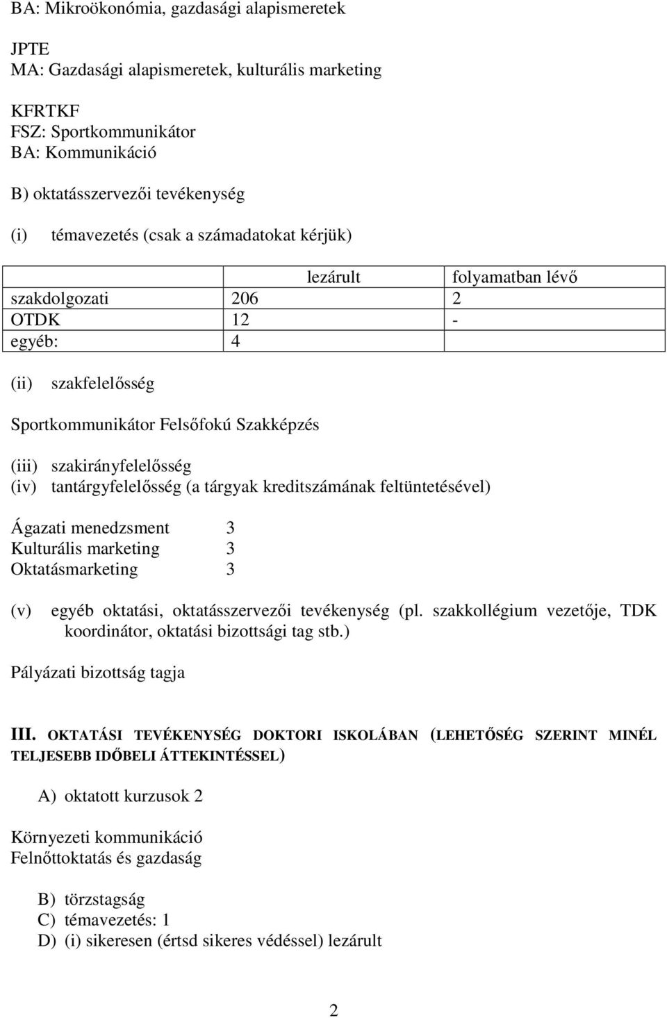 tárgyak kreditszámának feltüntetésével) Ágazati menedzsment 3 Kulturális marketing 3 Oktatásmarketing 3 (v) egyéb oktatási, oktatásszervezıi tevékenység (pl.