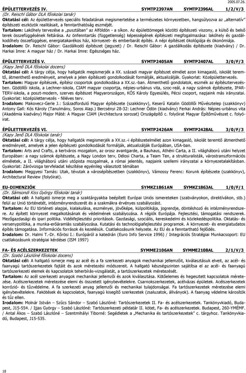 fenntarthatóság eszméjét. Tartalom: Lakóhely tervezése a pusztában az Alföldön - a síkon. Az épülettömegek közötti építészeti viszony, a külső és belső terek összefüggésének feltárása.