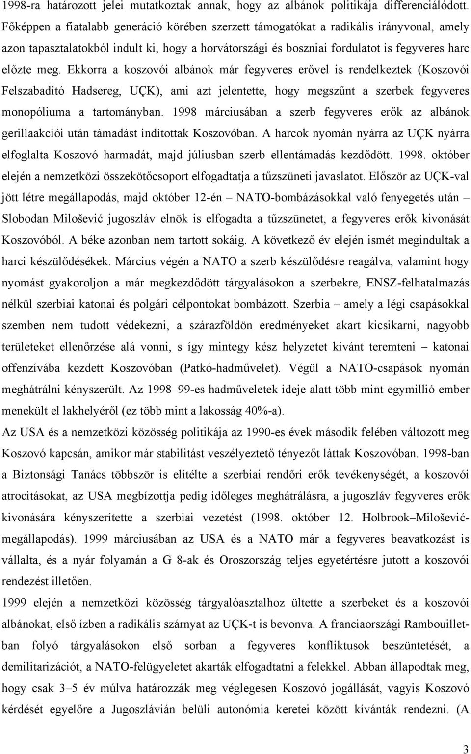 Ekkorra a koszovói albánok már fegyveres erővel is rendelkeztek (Koszovói Felszabadító Hadsereg, UÇK), ami azt jelentette, hogy megszűnt a szerbek fegyveres monopóliuma a tartományban.