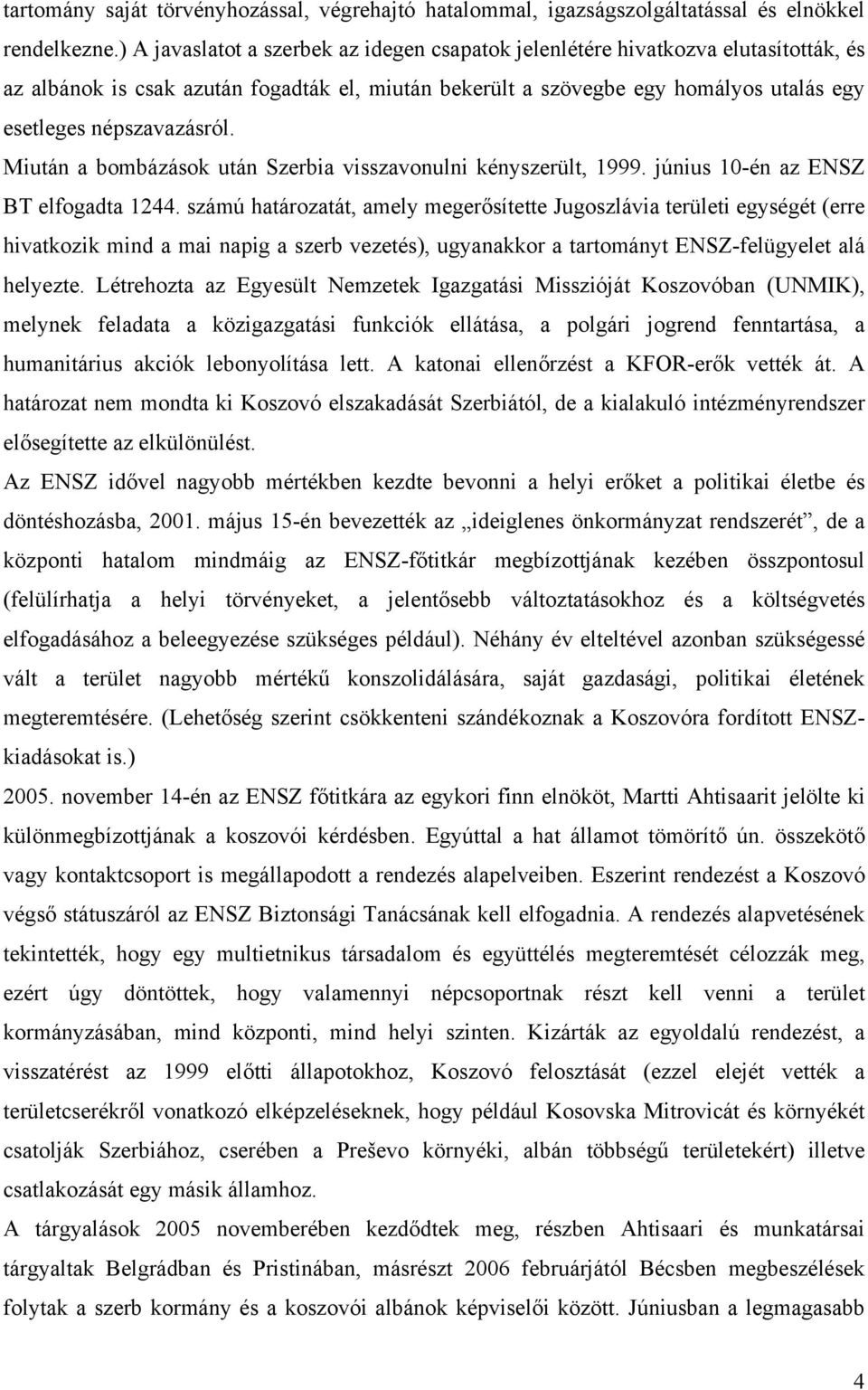 Miután a bombázások után Szerbia visszavonulni kényszerült, 1999. június 10-én az ENSZ BT elfogadta 1244.