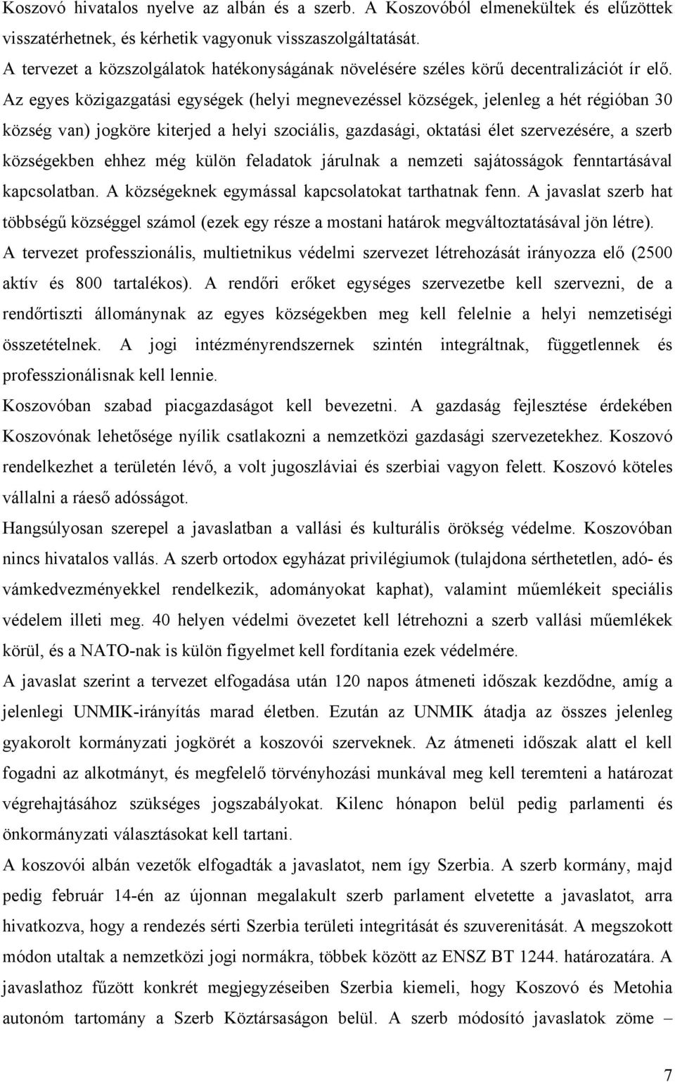 Az egyes közigazgatási egységek (helyi megnevezéssel községek, jelenleg a hét régióban 30 község van) jogköre kiterjed a helyi szociális, gazdasági, oktatási élet szervezésére, a szerb községekben