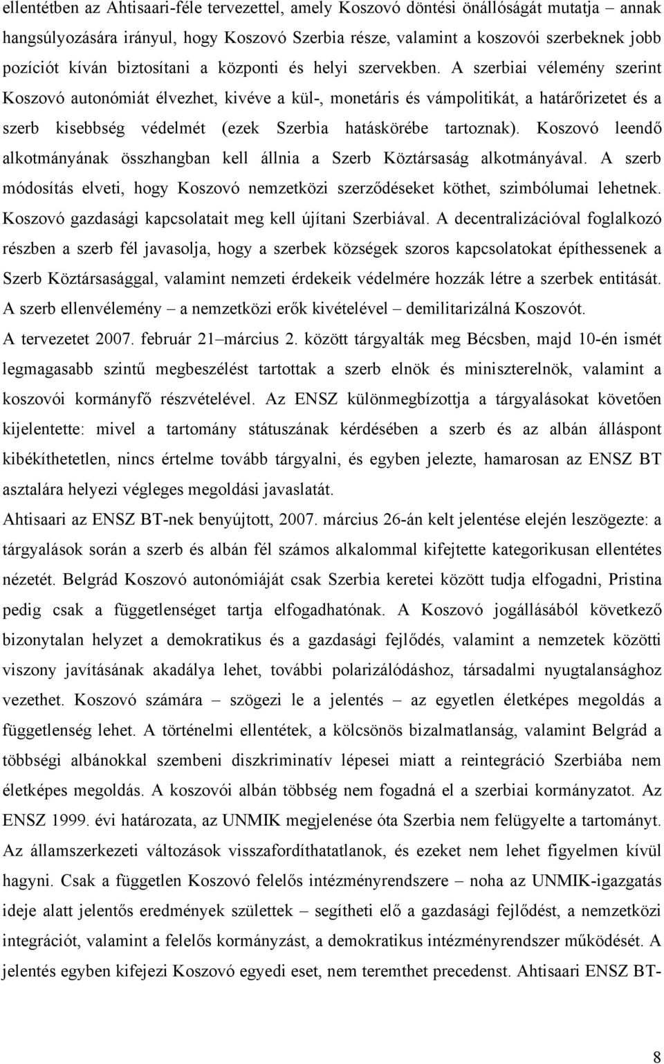 A szerbiai vélemény szerint Koszovó autonómiát élvezhet, kivéve a kül-, monetáris és vámpolitikát, a határőrizetet és a szerb kisebbség védelmét (ezek Szerbia hatáskörébe tartoznak).