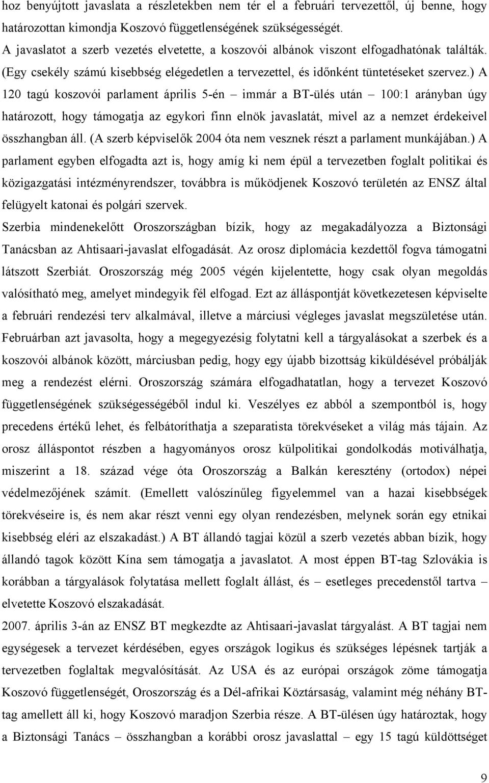 ) A 120 tagú koszovói parlament április 5-én immár a BT-ülés után 100:1 arányban úgy határozott, hogy támogatja az egykori finn elnök javaslatát, mivel az a nemzet érdekeivel összhangban áll.