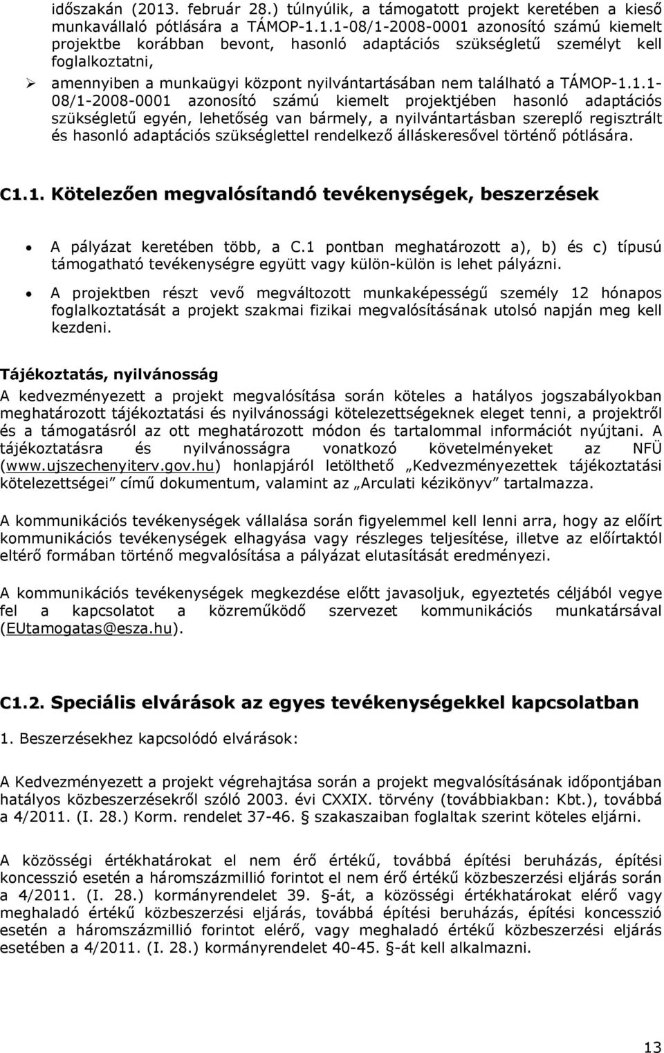 1.1-08/1-2008-0001 azonosító számú kiemelt projektbe korábban bevont, hasonló adaptációs szükségletű személyt kell foglalkoztatni, amennyiben a munkaügyi központ nyilvántartásában nem található a