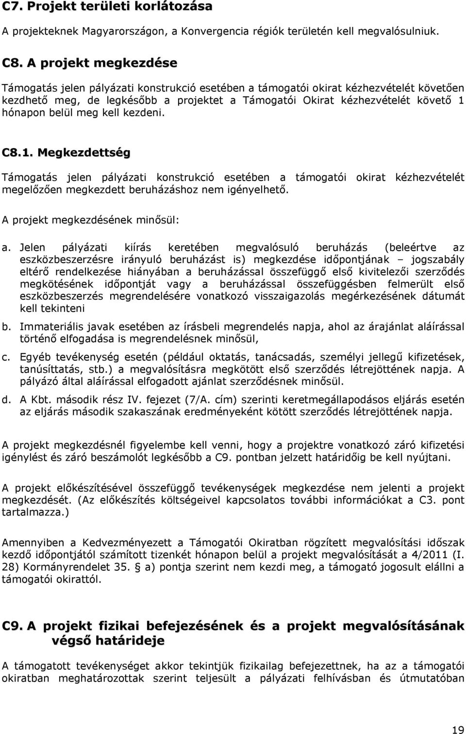 belül meg kell kezdeni. C8.1. Megkezdettség Támogatás jelen pályázati konstrukció esetében a támogatói okirat kézhezvételét megelőzően megkezdett beruházáshoz nem igényelhető.