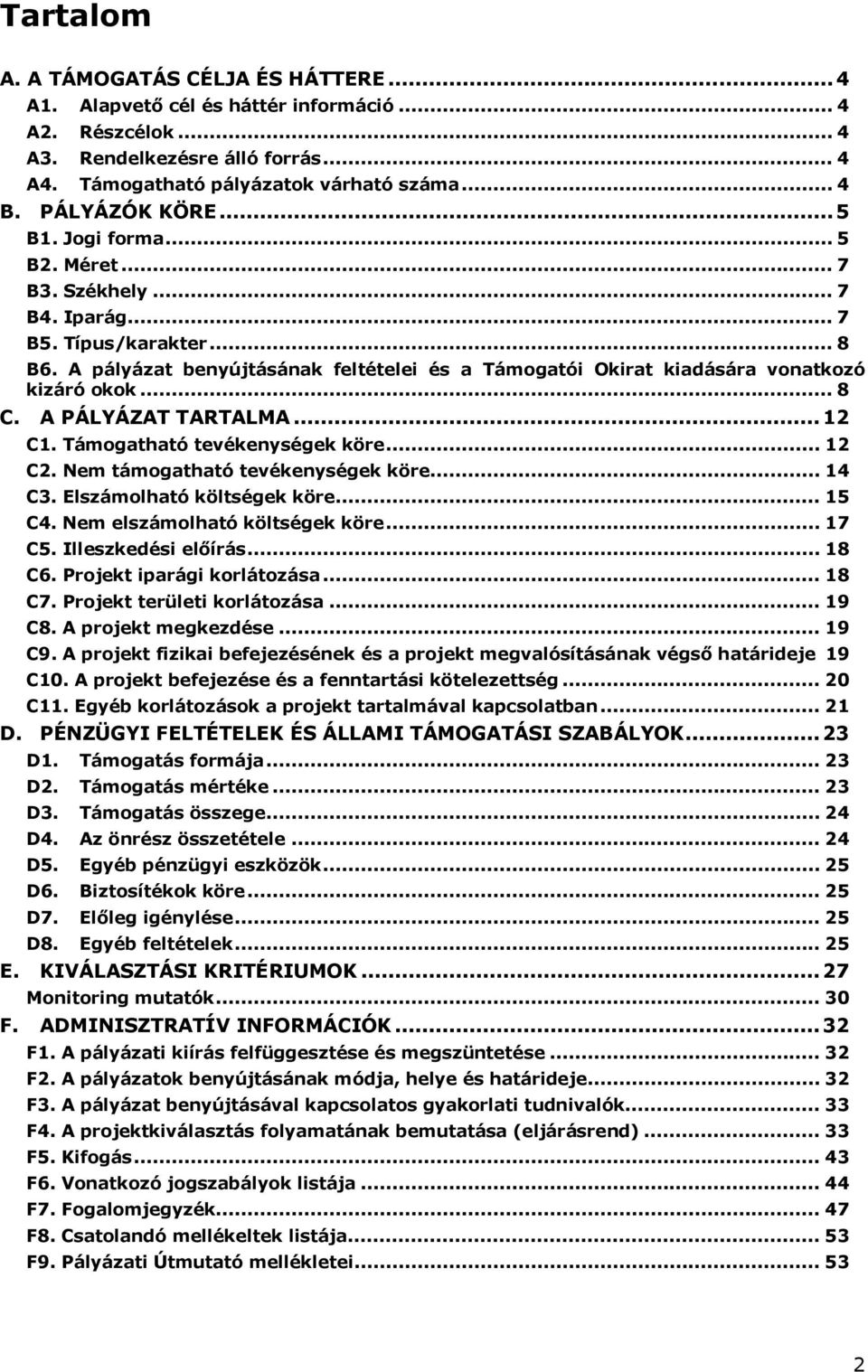 A pályázat benyújtásának feltételei és a Támogatói Okirat kiadására vonatkozó kizáró okok... 8 C. A PÁLYÁZAT TARTALMA...12 C1. Támogatható tevékenységek köre... 12 C2.