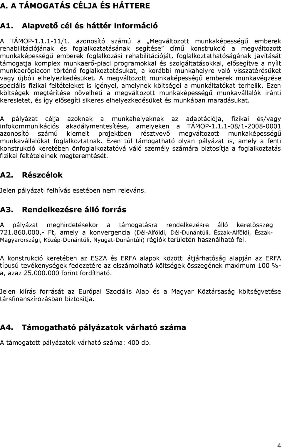 foglalkoztathatóságának javítását támogatja komplex munkaerő-piaci programokkal és szolgáltatásokkal, elősegítve a nyílt munkaerőpiacon történő foglalkoztatásukat, a korábbi munkahelyre való