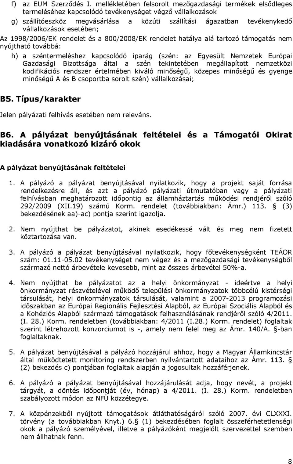 vállalkozások esetében; Az 1998/2006/EK rendelet és a 800/2008/EK rendelet hatálya alá tartozó támogatás nem nyújtható továbbá: h) a széntermeléshez kapcsolódó iparág (szén: az Egyesült Nemzetek