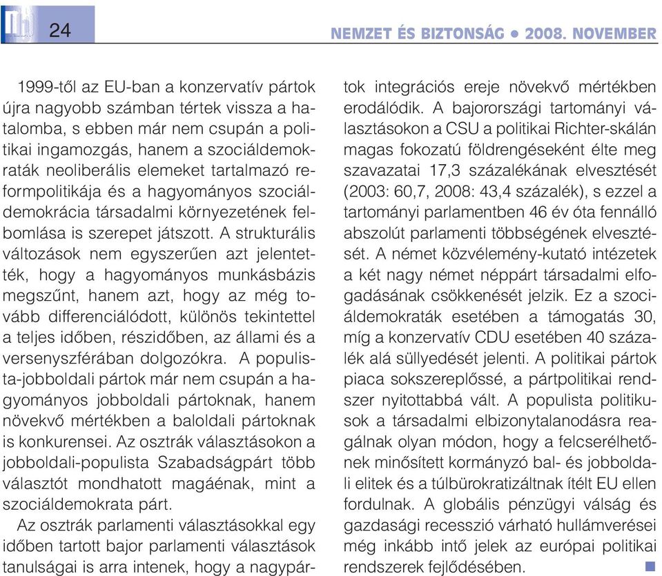 tartalmazó reformpolitikája és a hagyományos szociáldemokrácia társadalmi környezetének felbomlása is szerepet játszott.