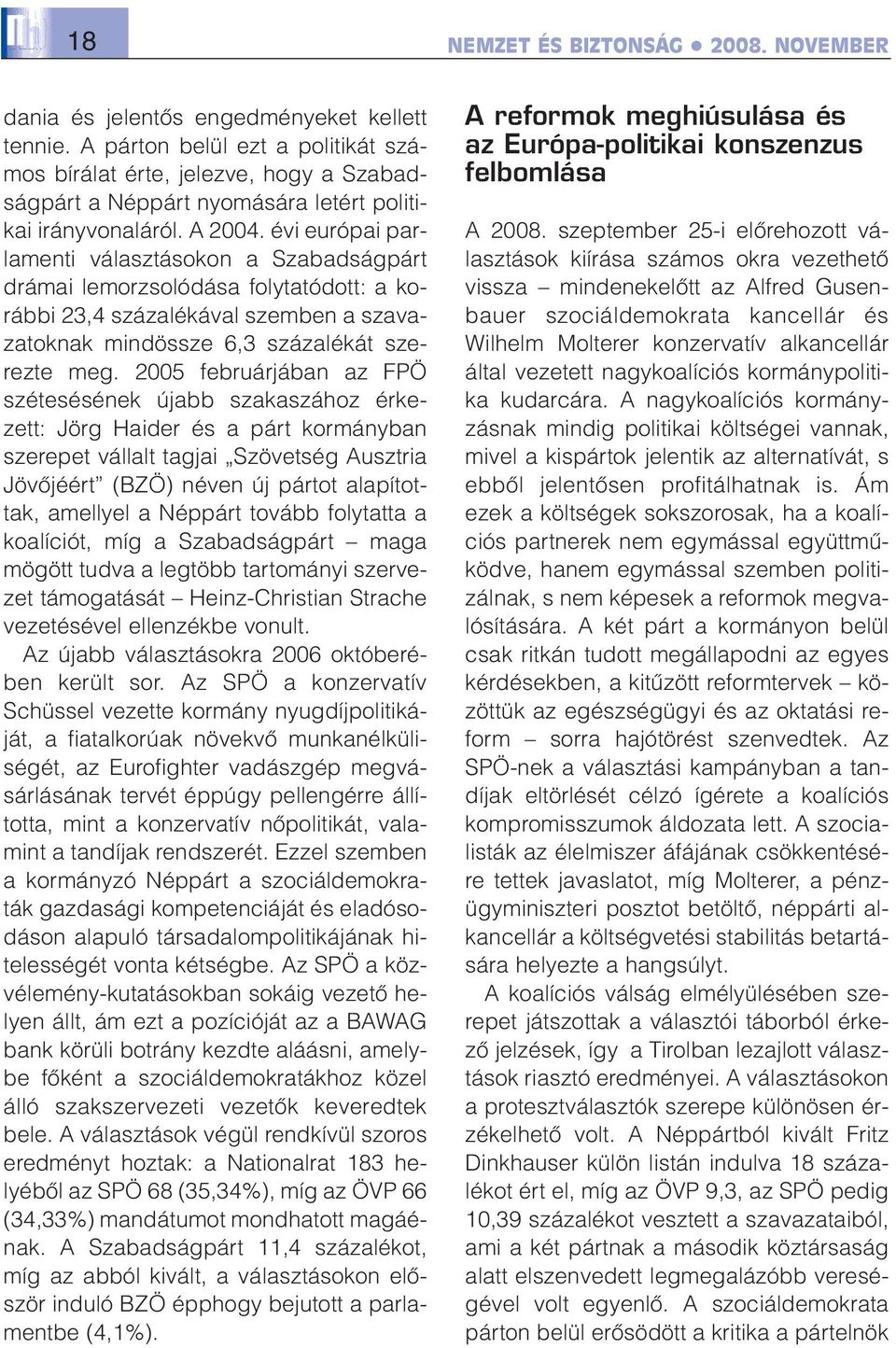 évi európai parlamenti választásokon a Szabadságpárt drámai lemorzsolódása folytatódott: a korábbi 23,4 százalékával szemben a szavazatoknak mindössze 6,3 százalékát szerezte meg.