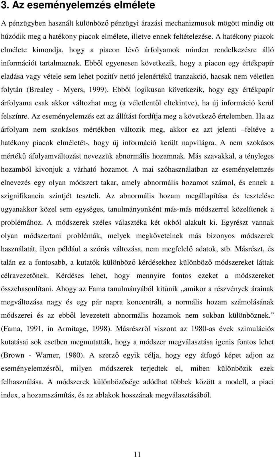 Ebbıl egyenesen következik, hogy a piacon egy értékpapír eladása vagy vétele sem lehet pozitív nettó jelenértékő tranzakció, hacsak nem véletlen folytán (Brealey - Myers, 1999).