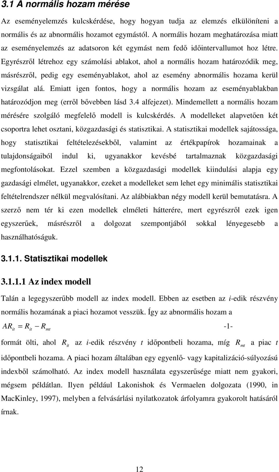 Egyrészrıl létrehoz egy számolási ablakot, ahol a normális hozam határozódik meg, másrészrıl, pedig egy eseményablakot, ahol az esemény abnormális hozama kerül vizsgálat alá.