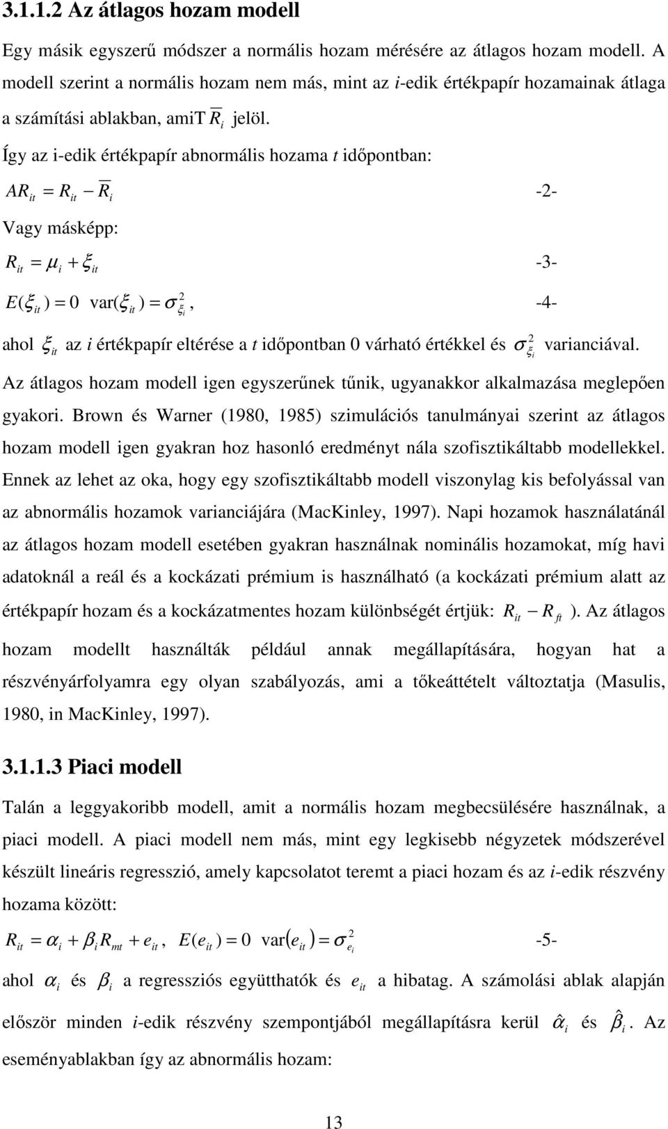 Így az i-edik értékpapír abnormális hozama t idıpontban: AR it it i i = R R -2- Vagy másképp: Rit = µ + ξ -3- i it E( ξ ) = 0 it var( ξ ) = σ, -4- it 2 ξ i 2 ahol ξ it az i értékpapír eltérése a t