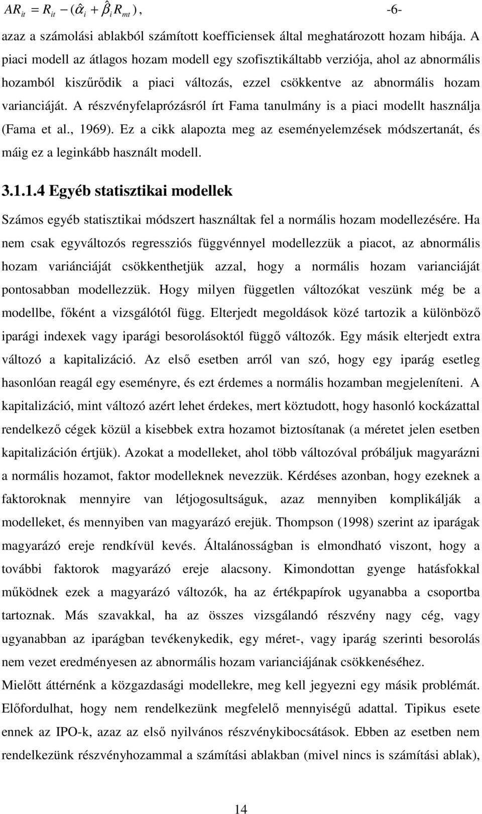 A részvényfelaprózásról írt Fama tanulmány is a piaci modellt használja (Fama et al., 1969). Ez a cikk alapozta meg az eseményelemzések módszertanát, és máig ez a leginkább használt modell. 3.1.1.4 Egyéb statisztikai modellek Számos egyéb statisztikai módszert használtak fel a normális hozam modellezésére.