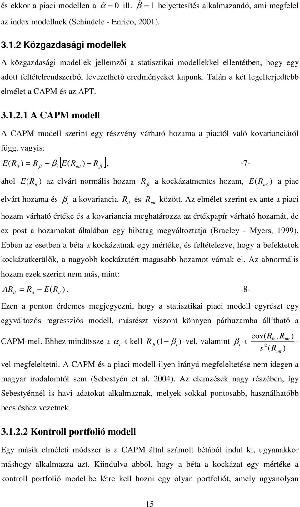 . 3.1.2 Közgazdasági modellek A közgazdasági modellek jellemzıi a statisztikai modellekkel ellentétben, hogy egy adott feltételrendszerbıl levezethetı eredményeket kapunk.