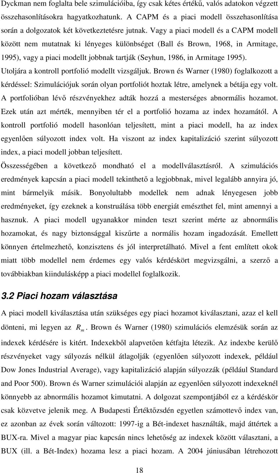 Vagy a piaci modell és a CAPM modell között nem mutatnak ki lényeges különbséget (Ball és Brown, 1968, in Armitage, 1995), vagy a piaci modellt jobbnak tartják (Seyhun, 1986, in Armitage 1995).