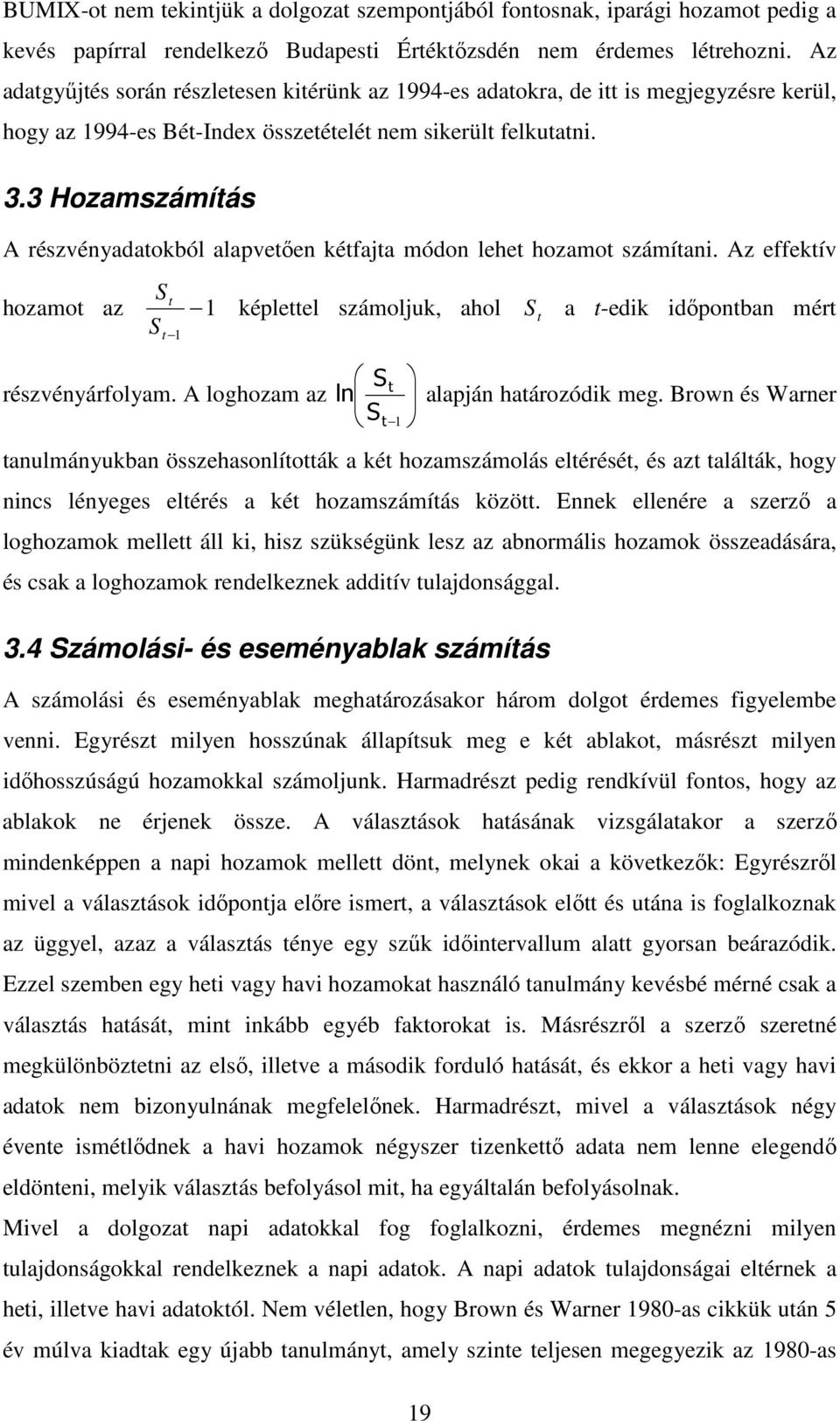 3 Hozamszámítás A részvényadatokból alapvetıen kétfajta módon lehet hozamot számítani. Az effektív St hozamot az 1 S t 1 képlettel számoljuk, ahol 19 S t a t-edik idıpontban mért St részvényárfolyam.