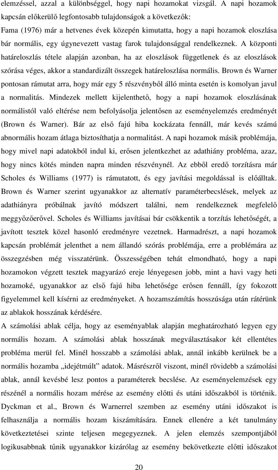 tulajdonsággal rendelkeznek. A központi határeloszlás tétele alapján azonban, ha az eloszlások függetlenek és az eloszlások szórása véges, akkor a standardizált összegek határeloszlása normális.