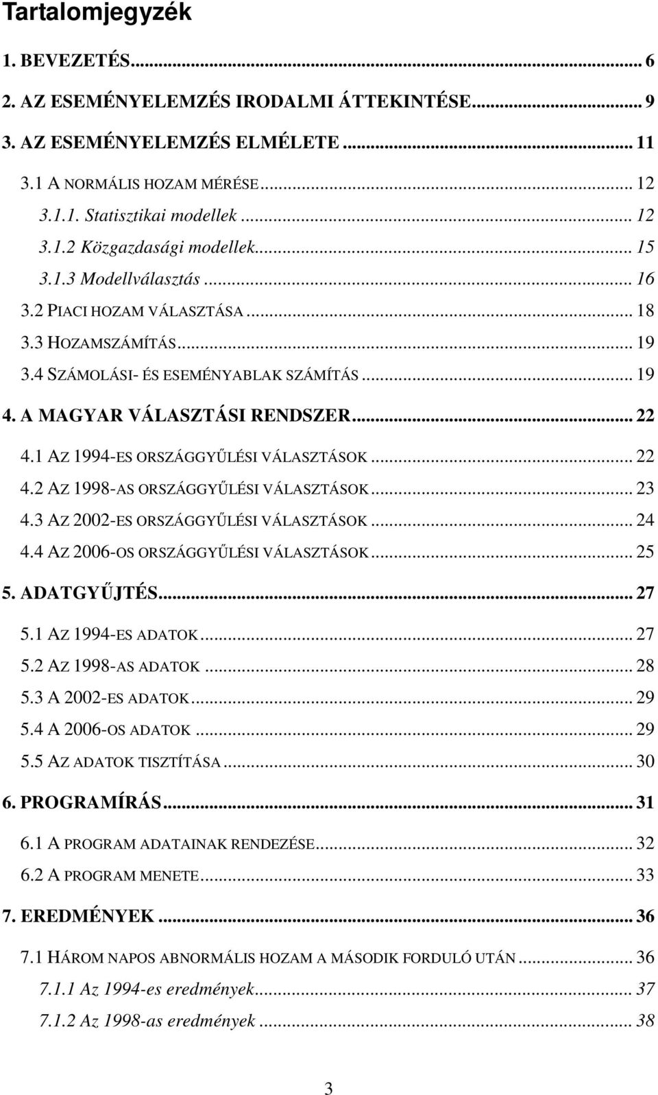 1 AZ 1994-ES ORSZÁGGYŐLÉSI VÁLASZTÁSOK... 22 4.2 AZ 1998-AS ORSZÁGGYŐLÉSI VÁLASZTÁSOK... 23 4.3 AZ 2002-ES ORSZÁGGYŐLÉSI VÁLASZTÁSOK... 24 4.4 AZ 2006-OS ORSZÁGGYŐLÉSI VÁLASZTÁSOK... 25 5.