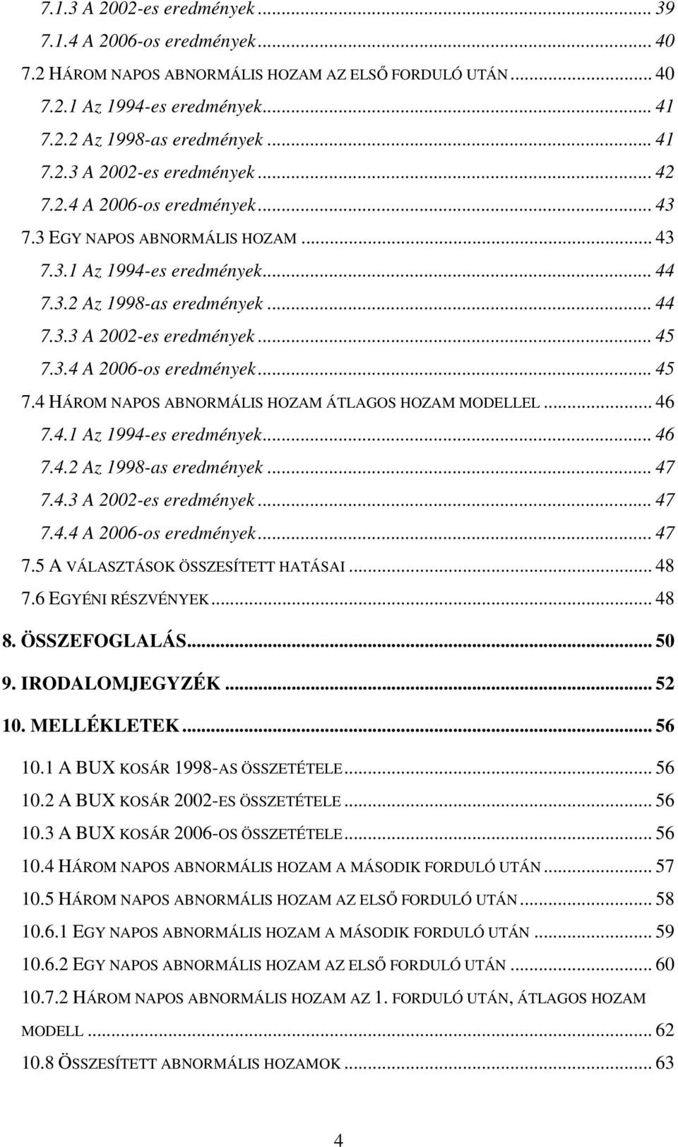 3.4 A 2006-os eredmények... 45 7.4 HÁROM NAPOS ABNORMÁLIS HOZAM ÁTLAGOS HOZAM MODELLEL... 46 7.4.1 Az 1994-es eredmények... 46 7.4.2 Az 1998-as eredmények... 47 7.4.3 A 2002-es eredmények... 47 7.4.4 A 2006-os eredmények... 47 7.5 A VÁLASZTÁSOK ÖSSZESÍTETT HATÁSAI.