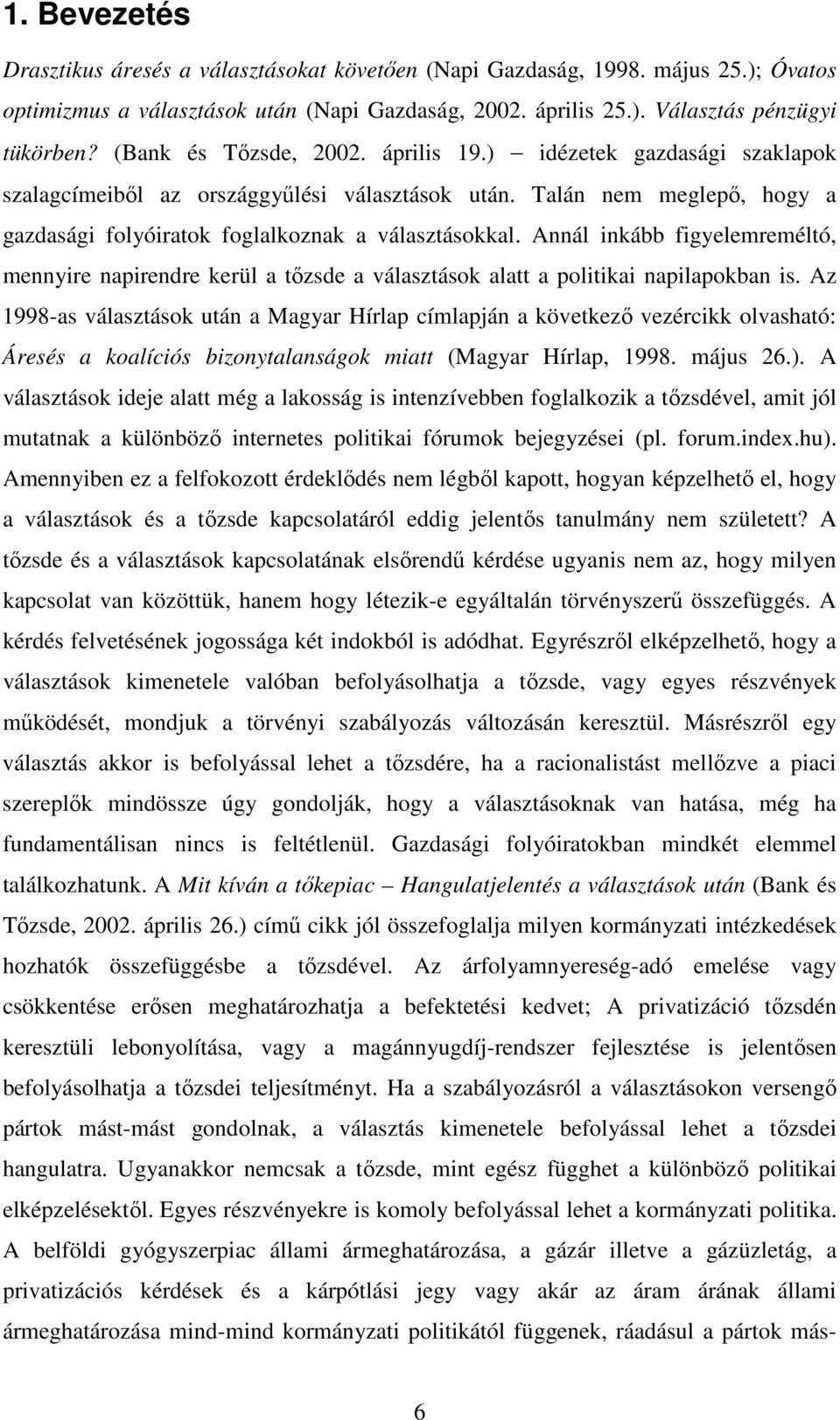 Annál inkább figyelemreméltó, mennyire napirendre kerül a tızsde a választások alatt a politikai napilapokban is.